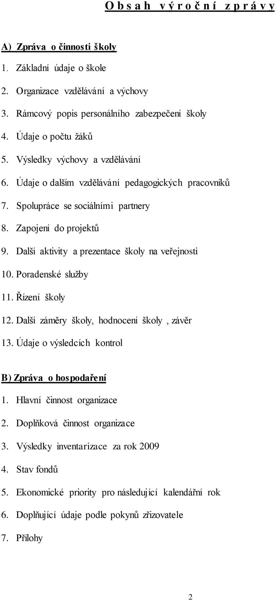 Další aktivity a prezentace školy na veřejnosti 10. Poradenské služby 11. Řízení školy 12. Další záměry školy, hodnocení školy, závěr 13.