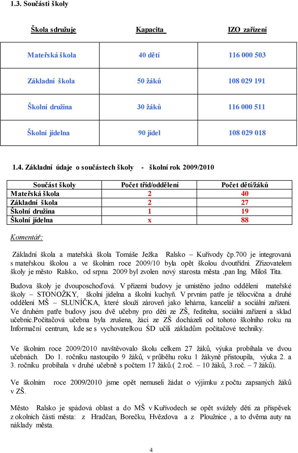 Základní škola a mateřská škola Tomáše Ježka Ralsko Kuřívody čp.700 je integrovaná s mateřskou školou a ve školním roce 2009/10 byla opět školou dvoutřídní.