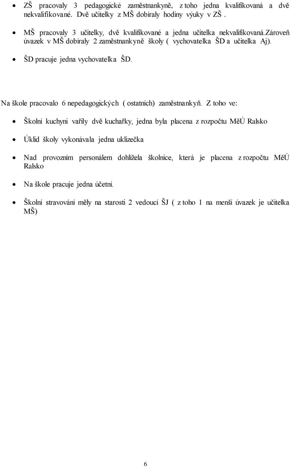 ŠD pracuje jedna vychovatelka ŠD. Na škole pracovalo 6 nepedagogických ( ostatních) zaměstnankyň.