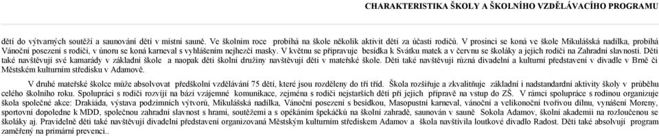 V květnu se připravuje besídka k Svátku matek a v červnu se školáky a jejich rodiči na Zahradní slavnosti.