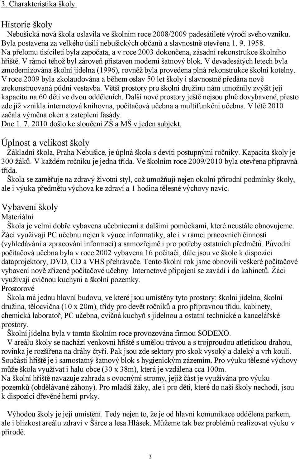 V rámci téhož byl zároveň přistaven moderní šatnový blok. V devadesátých letech byla zmodernizována školní jídelna (1996), rovněž byla provedena plná rekonstrukce školní kotelny.