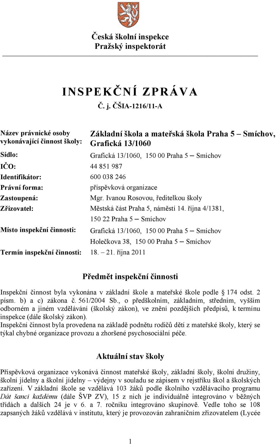 13/1060 Grafická 13/1060, 150 00 Praha 5 Smíchov příspěvková organizace Mgr. Ivanou Rosovou, ředitelkou školy Zřizovatel: Městská část Praha 5, náměstí 14.