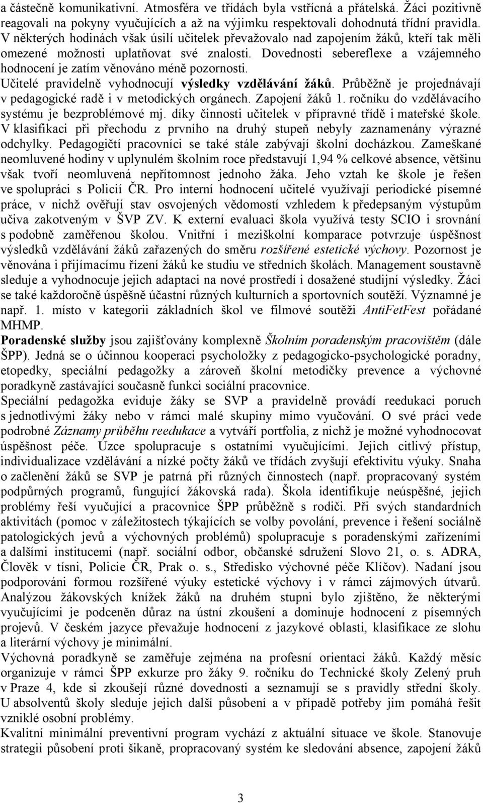 Dovednosti sebereflexe a vzájemného hodnocení je zatím věnováno méně pozornosti. Učitelé pravidelně vyhodnocují výsledky vzdělávání žáků.