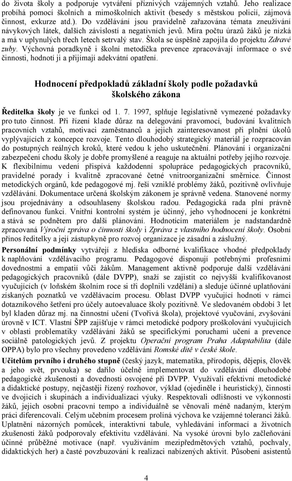 Škola se úspěšně zapojila do projektu Zdravé zuby. Výchovná poradkyně i školní metodička prevence zpracovávají informace o své činnosti, hodnotí ji a přijímají adekvátní opatření.