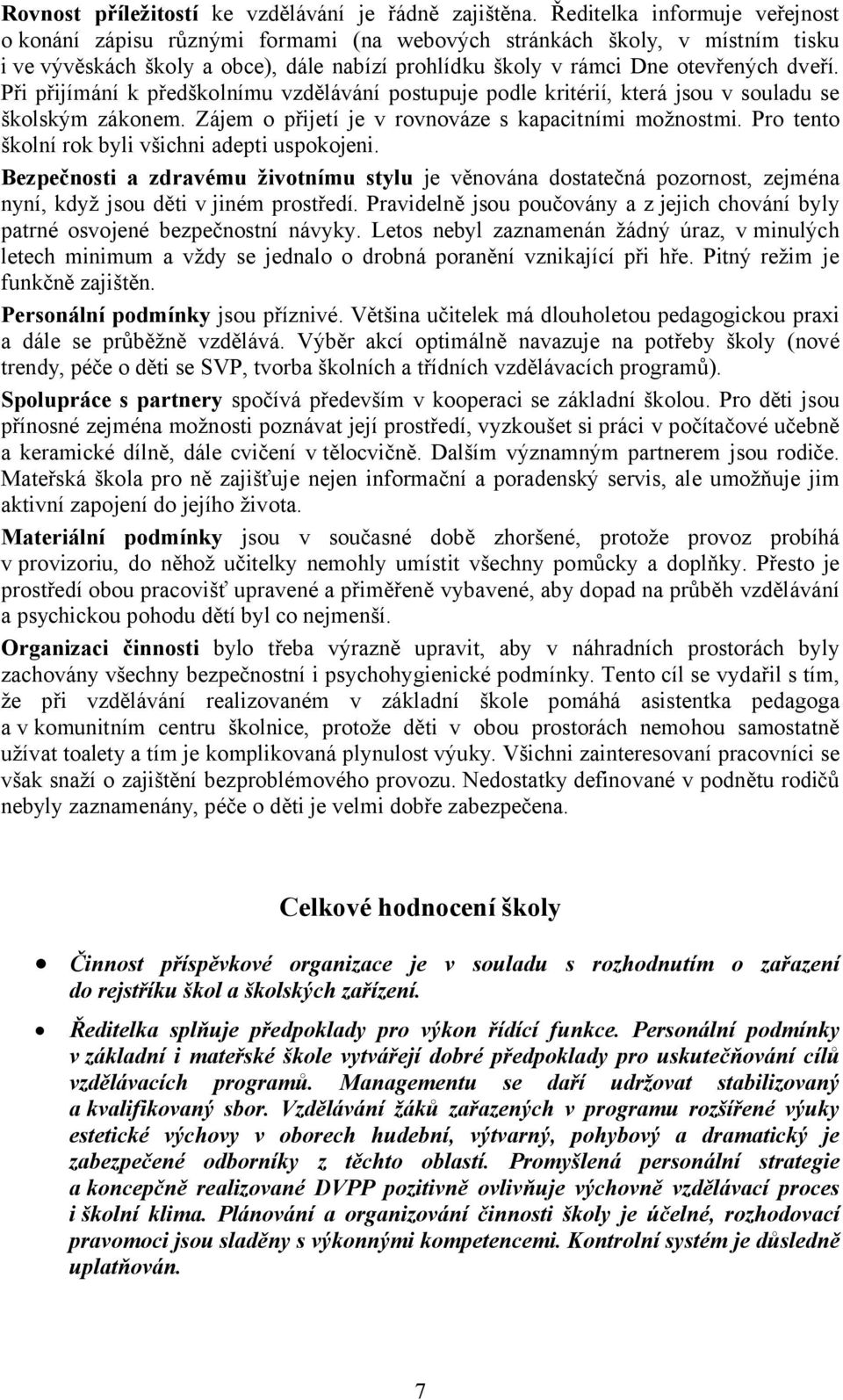 Při přijímání k předškolnímu vzdělávání postupuje podle kritérií, která jsou v souladu se školským zákonem. Zájem o přijetí je v rovnováze s kapacitními možnostmi.