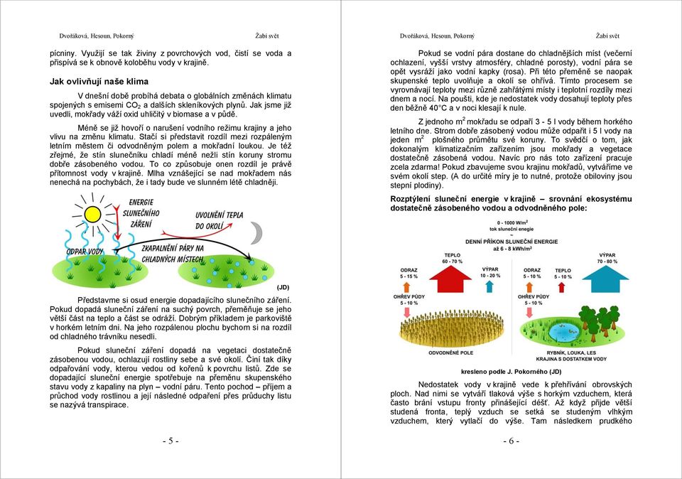 Jak jsme již uvedli, mokřady váží oxid uhličitý v biomase a v půdě. Méně se již hovoří o narušení vodního režimu krajiny a jeho vlivu na změnu klimatu.