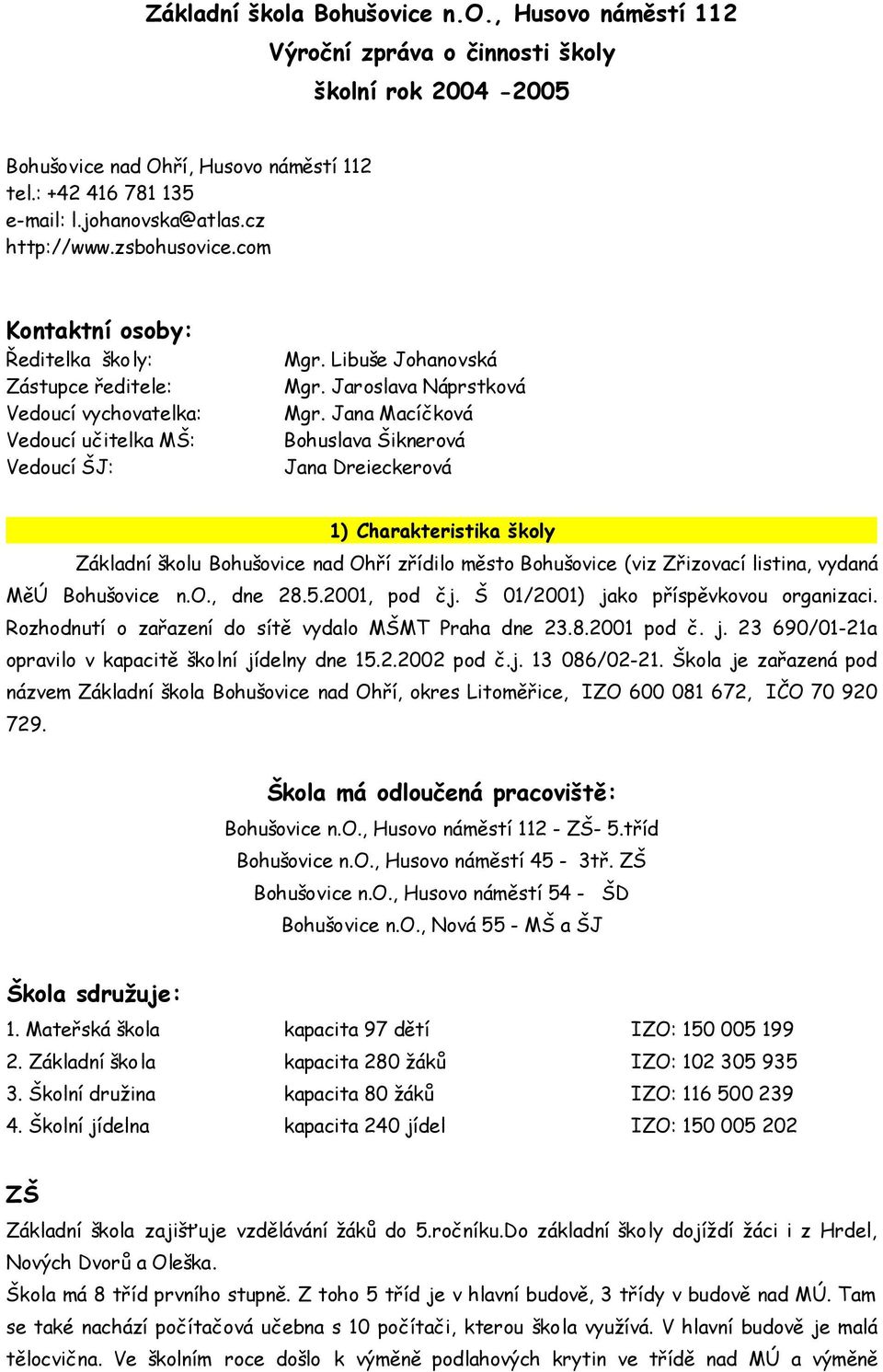 Jana Macíčková Vedoucí učitelka MŠ: Bohuslava Šiknerová Vedoucí ŠJ: Jana Dreieckerová ) Charakteristika školy Základní školu Bohušovice nad Ohří zřídilo město Bohušovice (viz Zřizovací listina,