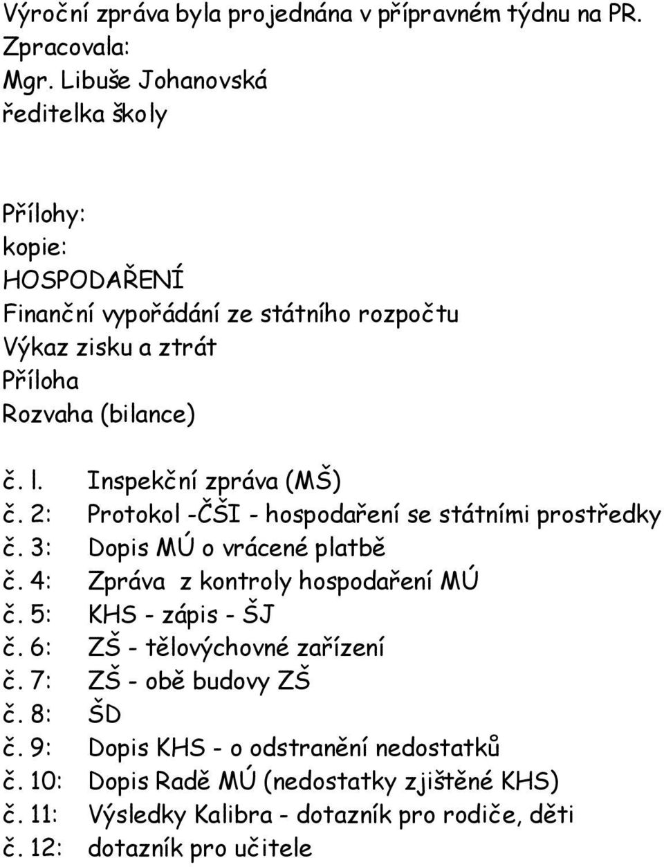 Inspekční zpráva (MŠ) č. : Protokol -ČŠI - hospodaření se státními prostředky č. 3: Dopis MÚ o vrácené platbě č. 4: Zpráva z kontroly hospodaření MÚ č.