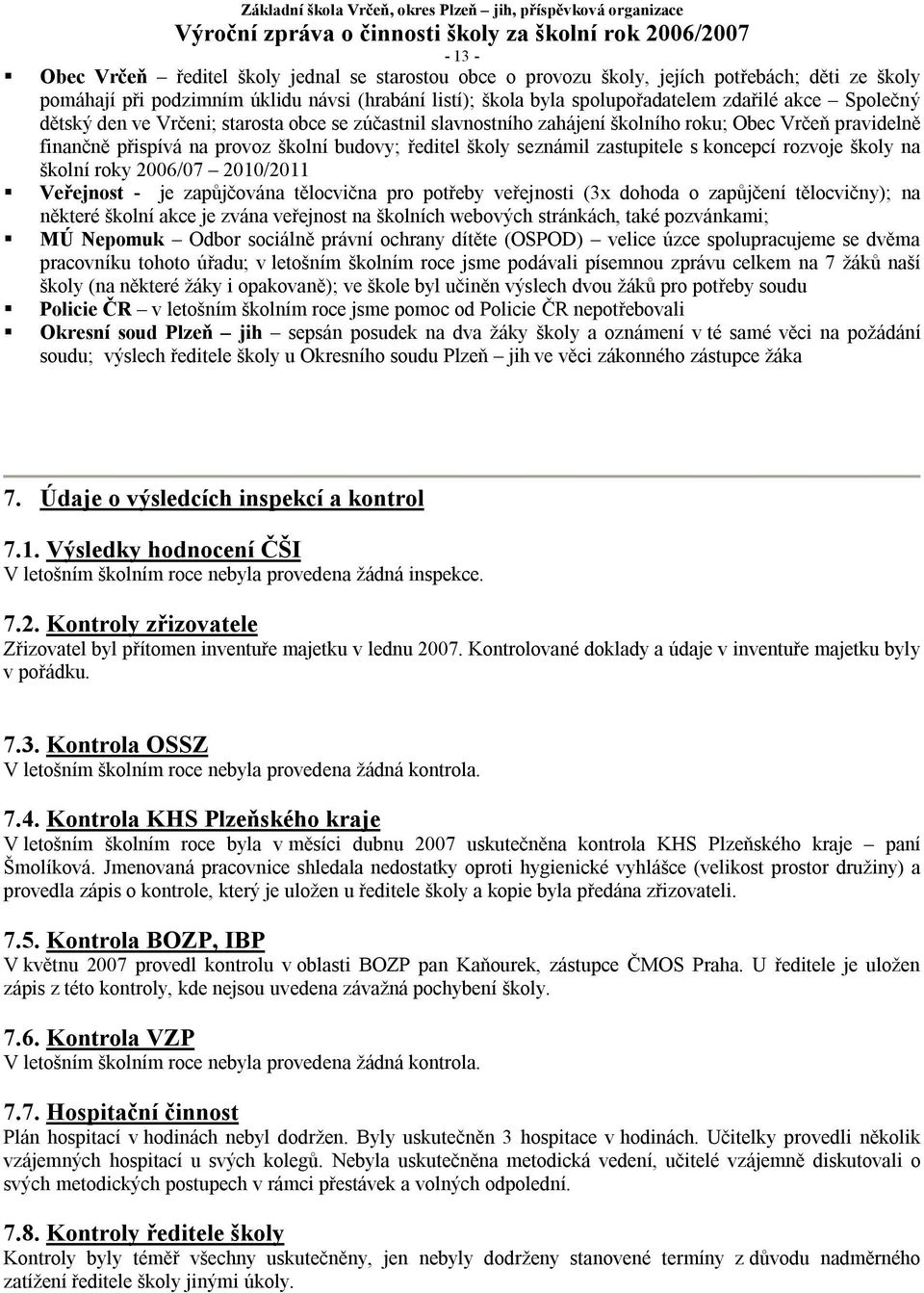 koncepcí rozvoje školy na školní roky 2006/07 2010/2011 Veřejnost - je zapůjčována tělocvična pro potřeby veřejnosti (3x dohoda o zapůjčení tělocvičny); na některé školní akce je zvána veřejnost na