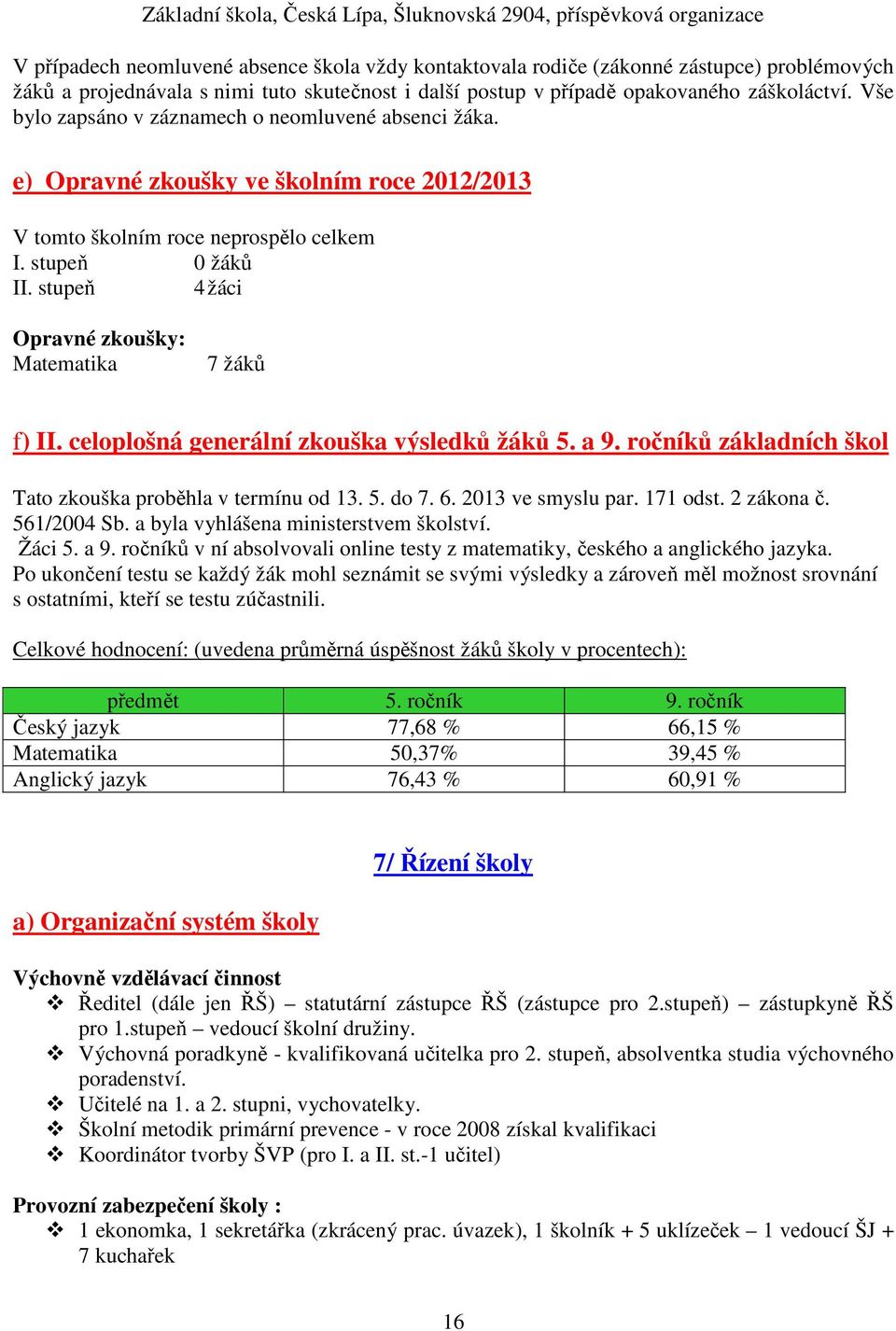 stupeň 4 žáci Opravné zkoušky: Matematika 7 žáků f) II. celoplošná generální zkouška výsledků žáků 5. a 9. ročníků základních škol Tato zkouška proběhla v termínu od 13. 5. do 7. 6.