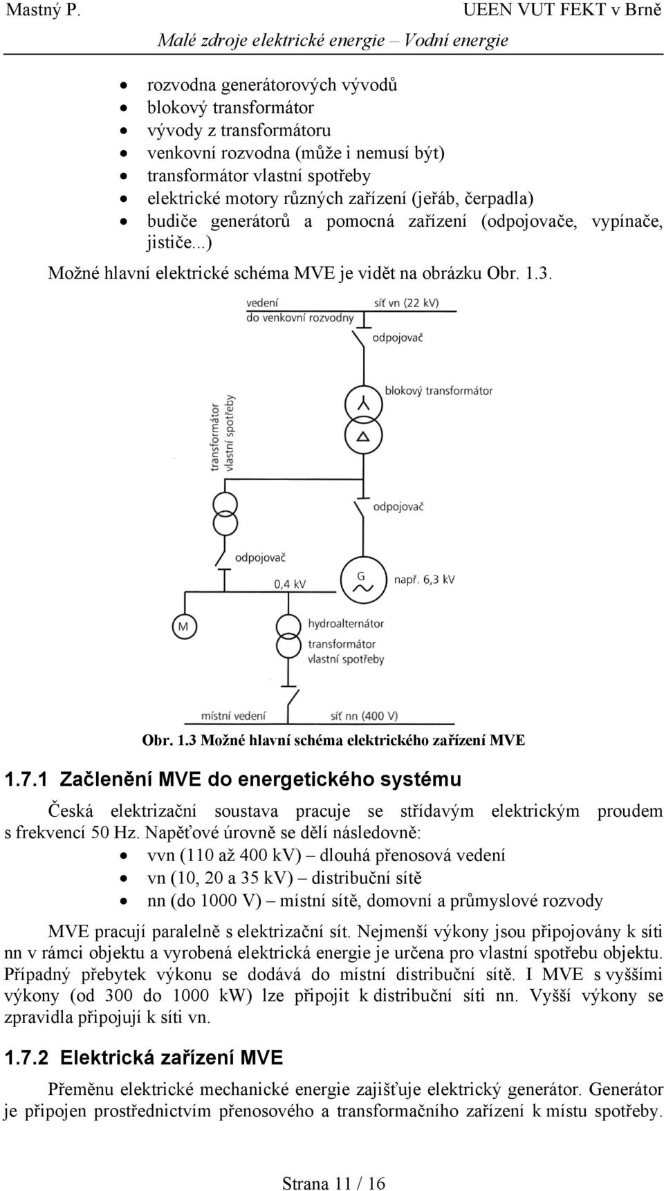 1 Začlenění MVE do energetického systému Česká elektrizační soustava pracuje se střídavým elektrickým proudem s frekvencí 50 Hz.