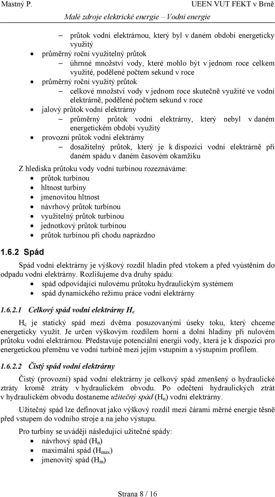 elektrárny, který nebyl v daném energetickém období využitý provozní průtok vodní elektrárny dosažitelný průtok, který je k dispozici vodní elektrárně při daném spádu v daném časovém okamžiku Z