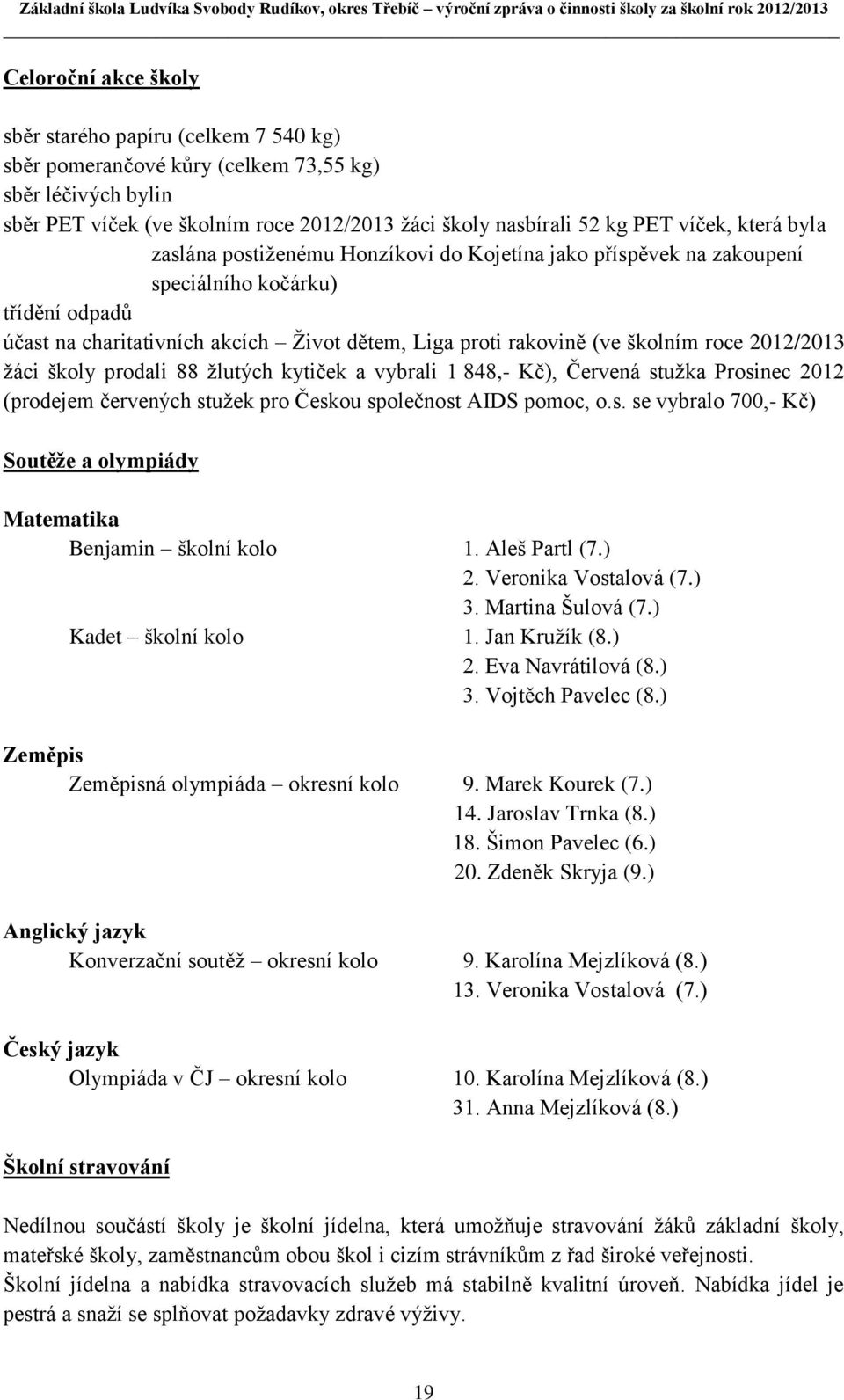 2012/2013 ţáci školy prodali 88 ţlutých kytiček a vybrali 1 848,- Kč), Červená stuţka Prosinec 2012 (prodejem červených stuţek pro Českou společnost AIDS pomoc, o.s. se vybralo 700,- Kč) Soutěţe a olympiády Matematika Benjamin školní kolo 1.