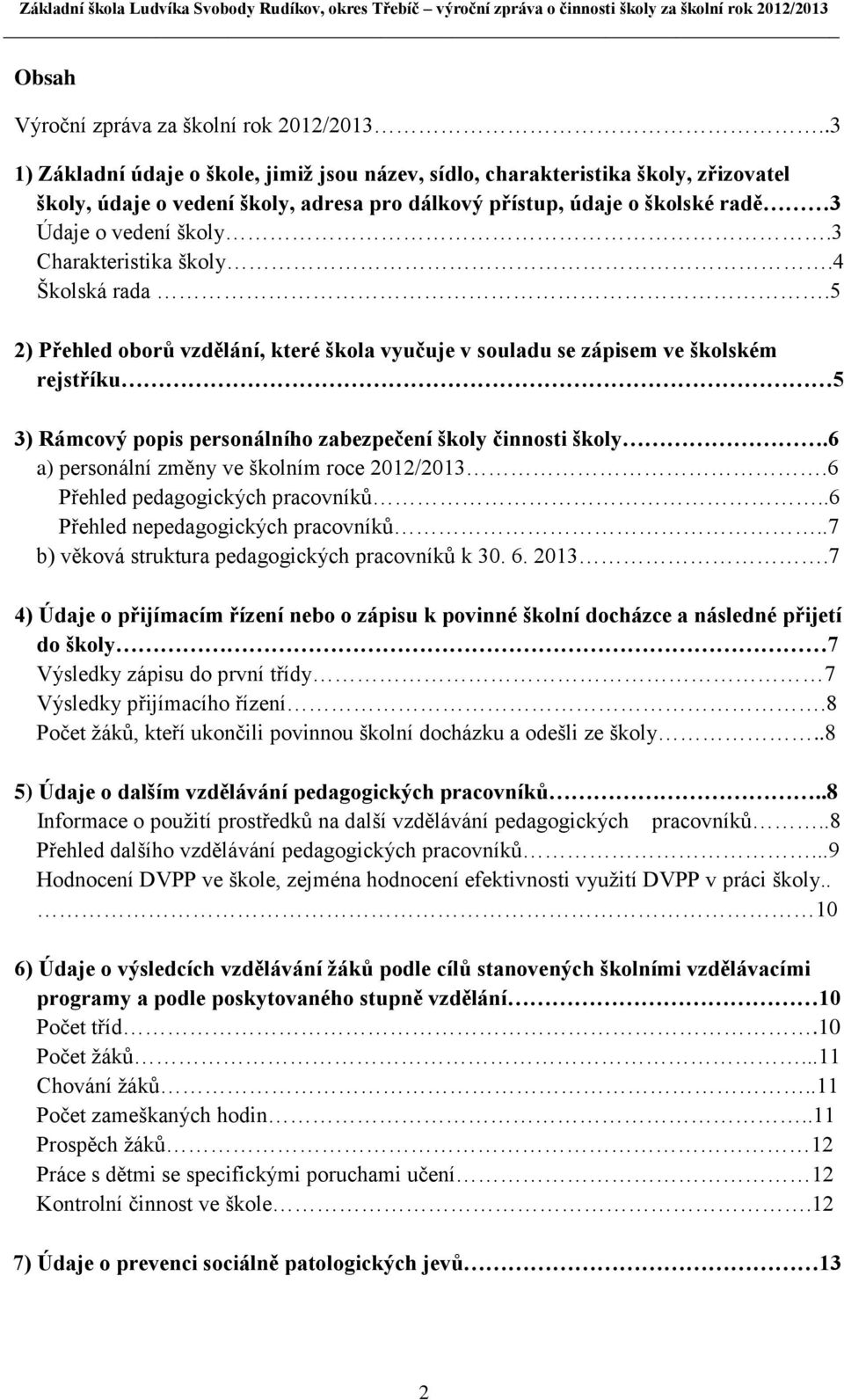 3 Charakteristika školy.4 Školská rada.5 2) Přehled oborů vzdělání, které škola vyučuje v souladu se zápisem ve školském rejstříku 5 3) Rámcový popis personálního zabezpečení školy činnosti školy.