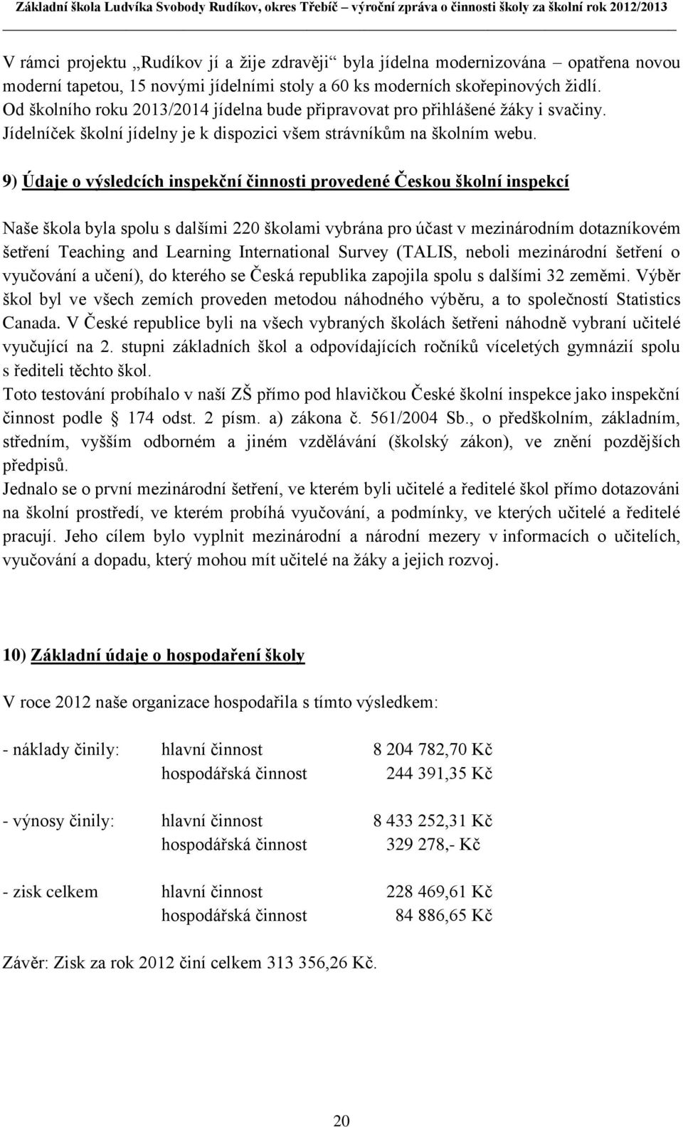 9) Údaje o výsledcích inspekční činnosti provedené Českou školní inspekcí Naše škola byla spolu s dalšími 220 školami vybrána pro účast v mezinárodním dotazníkovém šetření Teaching and Learning