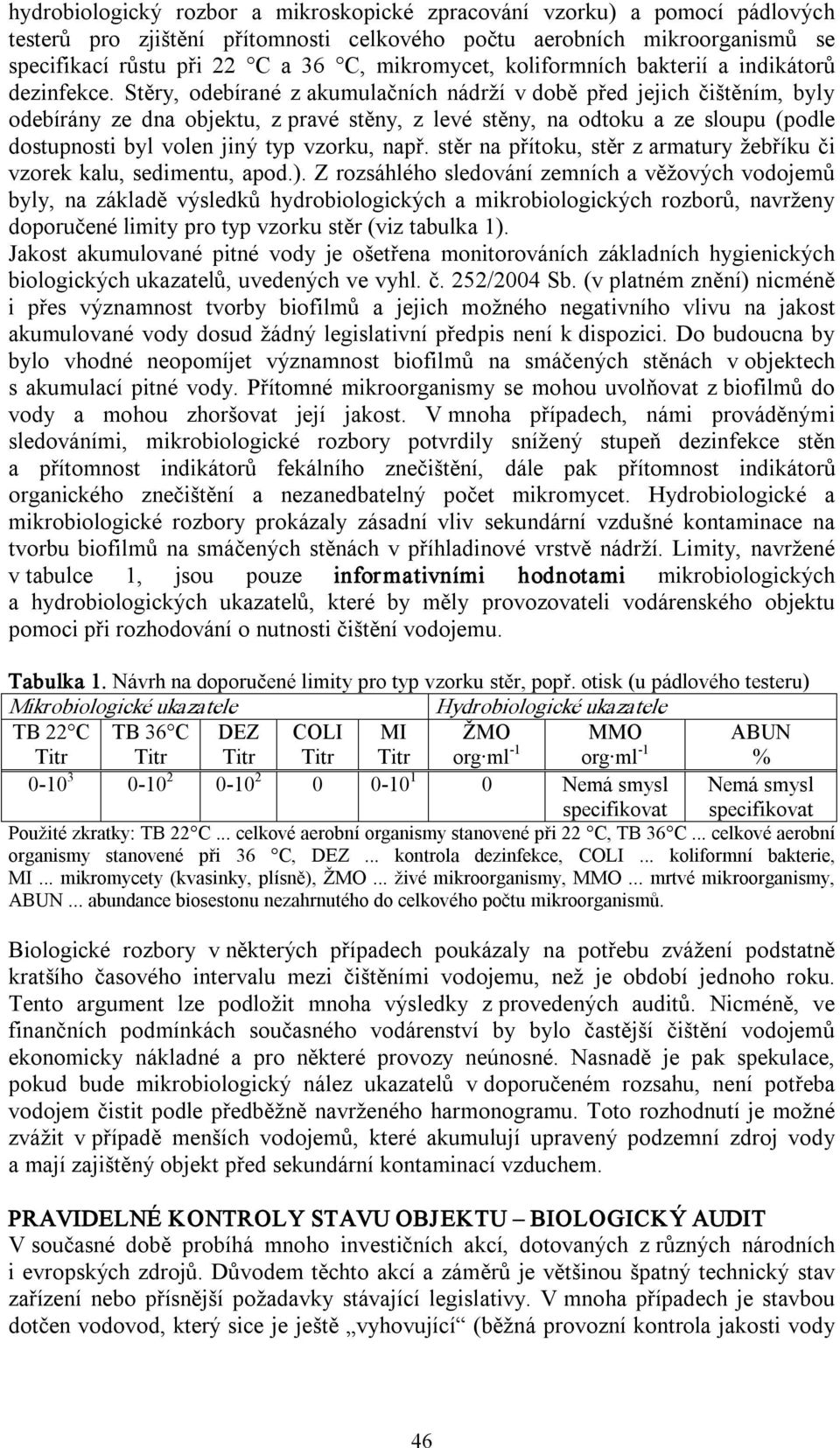 Stěry, odebírané z akumulačních nádrží v době před jejich čištěním, byly odebírány ze dna objektu, z pravé stěny, z levé stěny, na odtoku a ze sloupu (podle dostupnosti byl volen jiný typ vzorku,