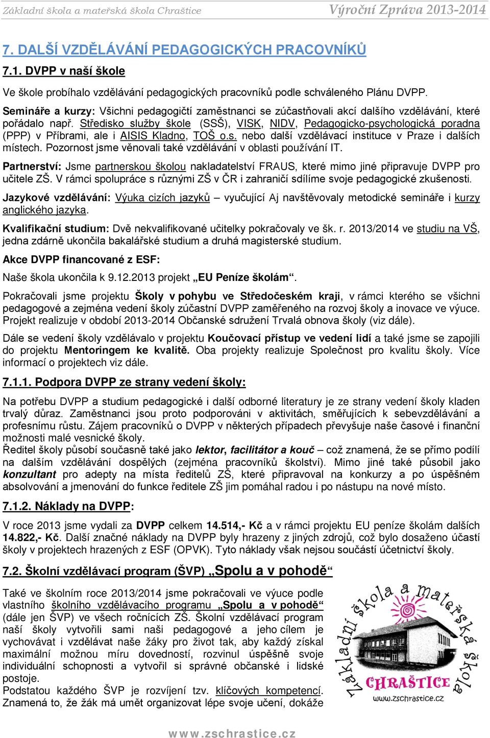 Středisko služby škole (SSŠ), VISK, NIDV, Pedagogicko-psychologická poradna (PPP) v Příbrami, ale i AISIS Kladno, TOŠ o.s. nebo další vzdělávací instituce v Praze i dalších místech.