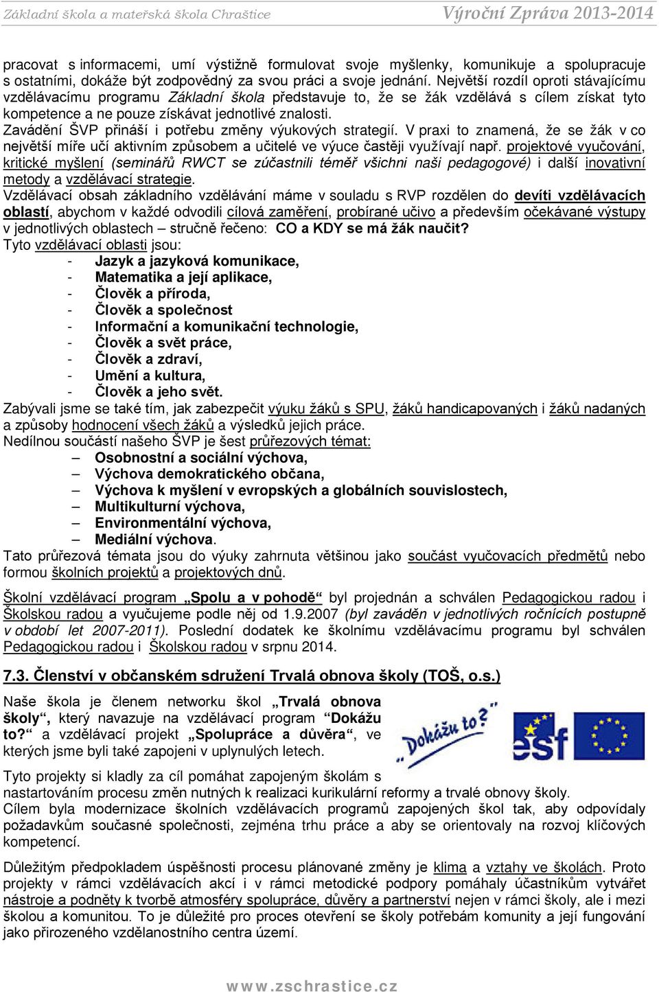 Zavádění ŠVP přináší i potřebu změny výukových strategií. V praxi to znamená, že se žák v co největší míře učí aktivním způsobem a učitelé ve výuce častěji využívají např.