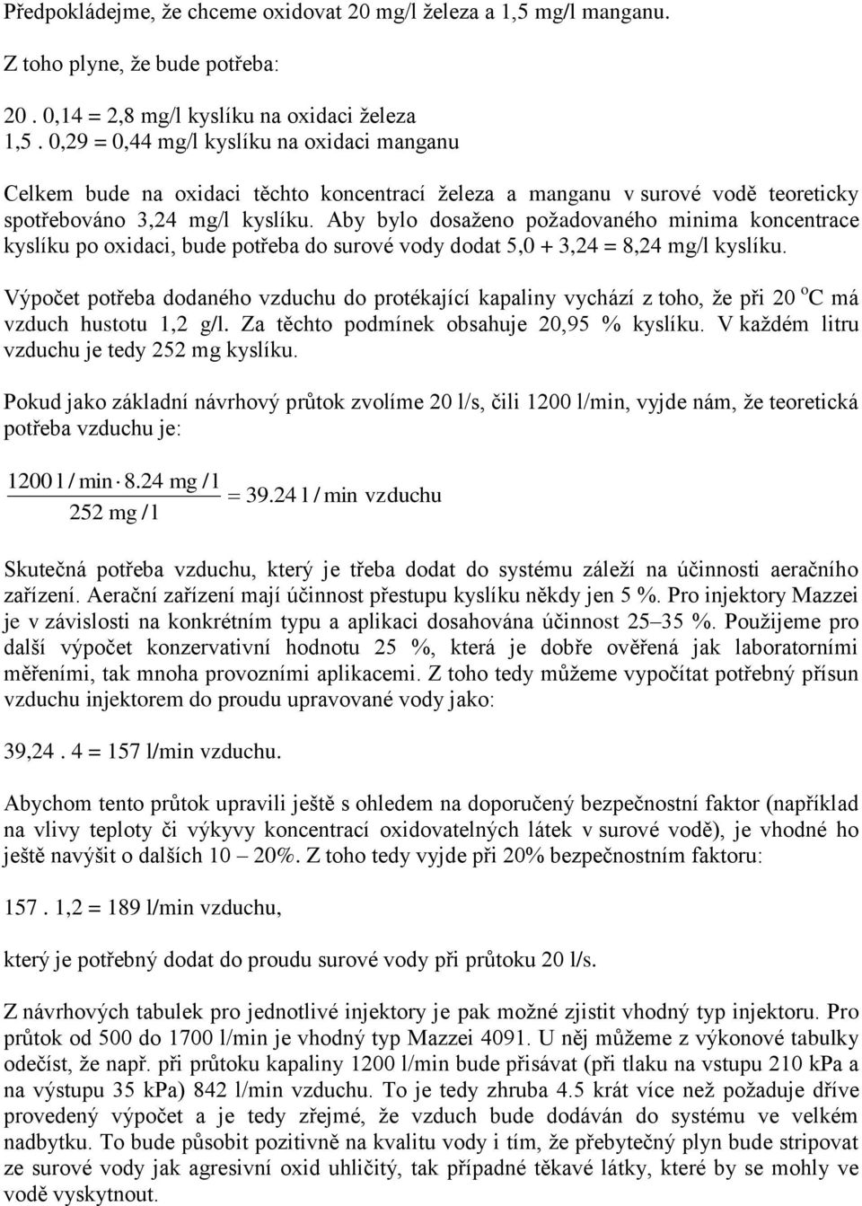 Aby bylo dosaženo požadovaného minima koncentrace kyslíku po oxidaci, bude potřeba do surové vody dodat 5,0 + 3,24 = 8,24 mg/l kyslíku.