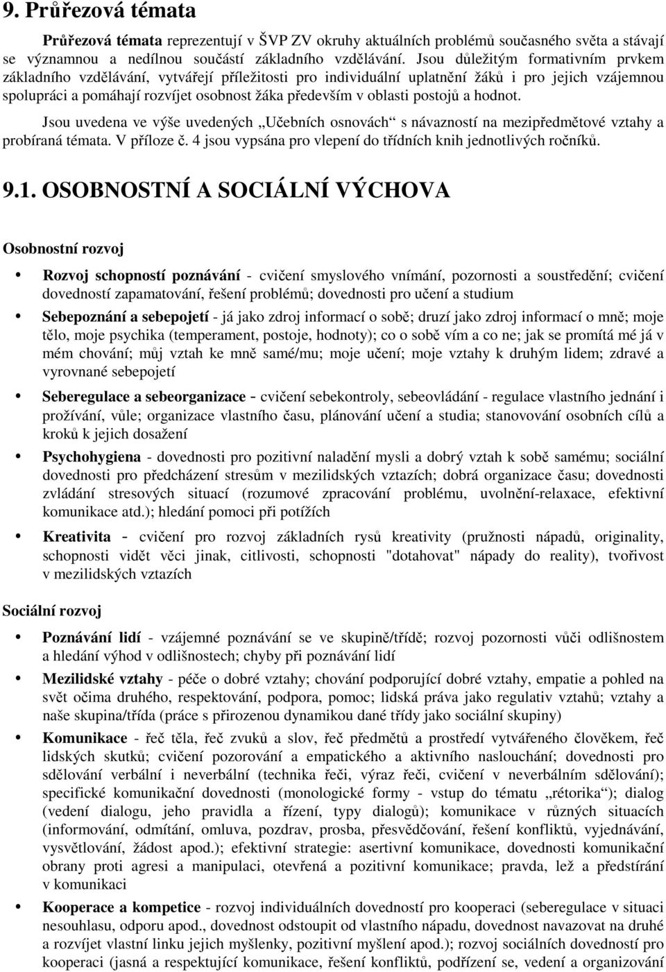 postojů a hodnot. Jsou uvedena ve výše uvedených Učebních osnovách s návazností na mezipředmětové vztahy a probíraná témata. V příloze č.