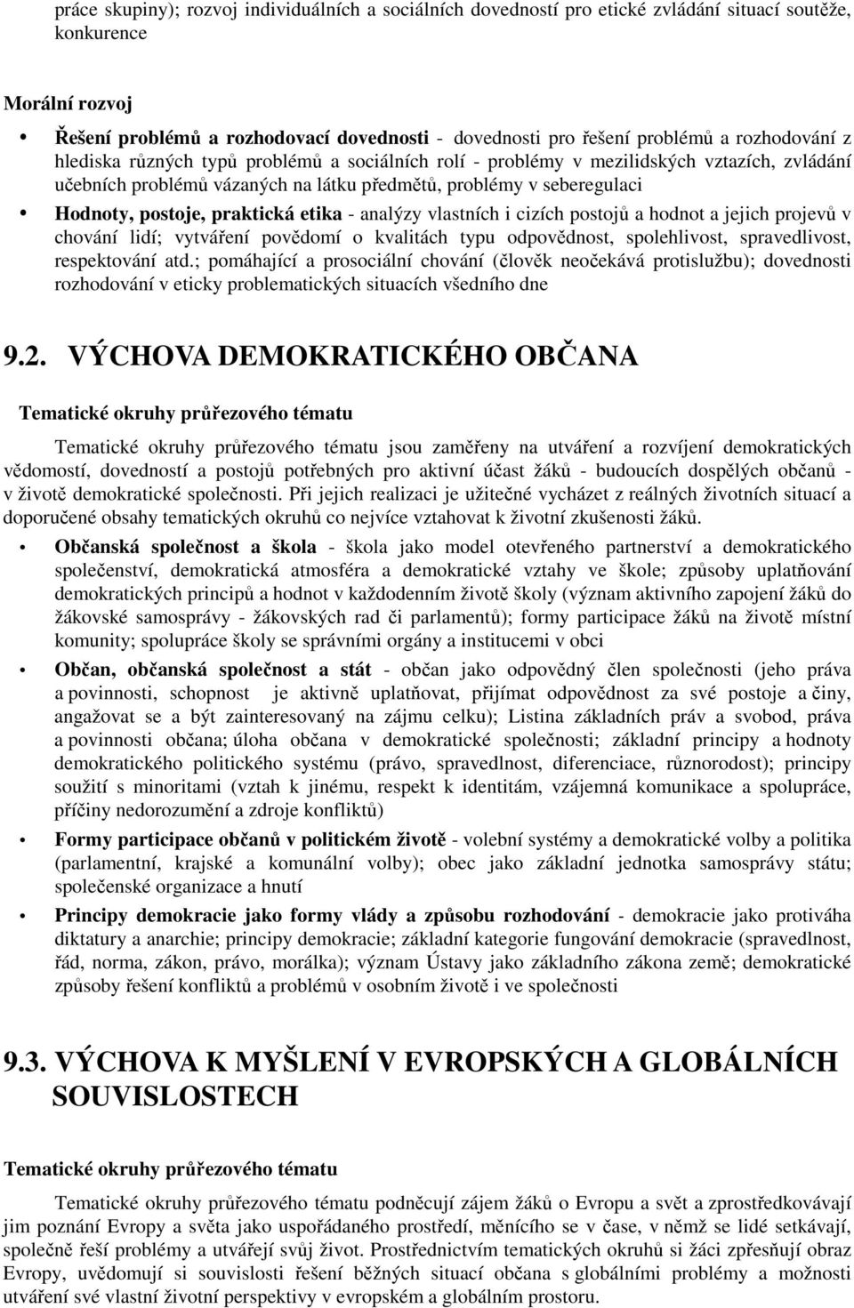 praktická etika - analýzy vlastních i cizích postojů a hodnot a jejich projevů v chování lidí; vytváření povědomí o kvalitách typu odpovědnost, spolehlivost, spravedlivost, respektování atd.