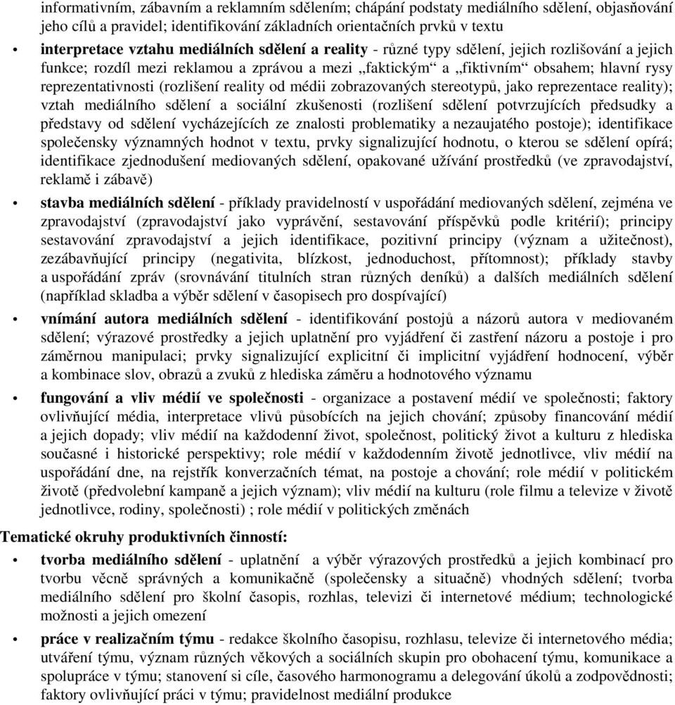 reality od médii zobrazovaných stereotypů, jako reprezentace reality); vztah mediálního sdělení a sociální zkušenosti (rozlišení sdělení potvrzujících předsudky a představy od sdělení vycházejících