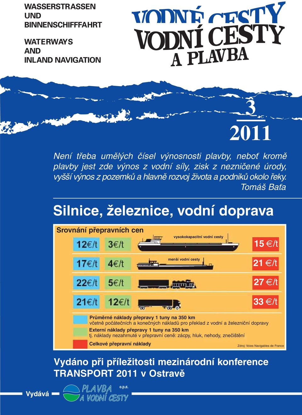 Tomáš Baťa Silnice, železnice, vodní doprava Srovnání přepravních cen vysokokapacitní vodní cesty menší vodní cesty 15 /t 21 /t 27 /t 33 /t Průměrné náklady přepravy 1 tuny