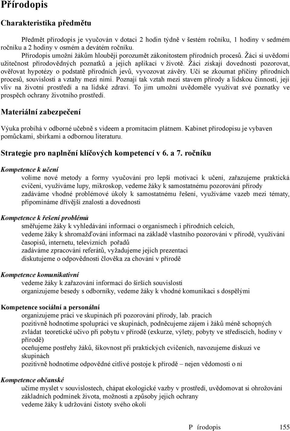 Žáci získají dovednosti pozorovat, ověřovat hypotézy o podstatě přírodních jevů, vyvozovat závěry. Učí se zkoumat příčiny přírodních procesů, souvislosti a vztahy mezi nimi.
