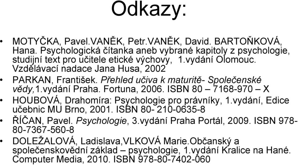 Vzdělávací nadace Jana Husa, 2002 PARKAN, František. Přehled učiva k maturitě- Společenské vědy,1.vydání Praha. Fortuna, 2006.