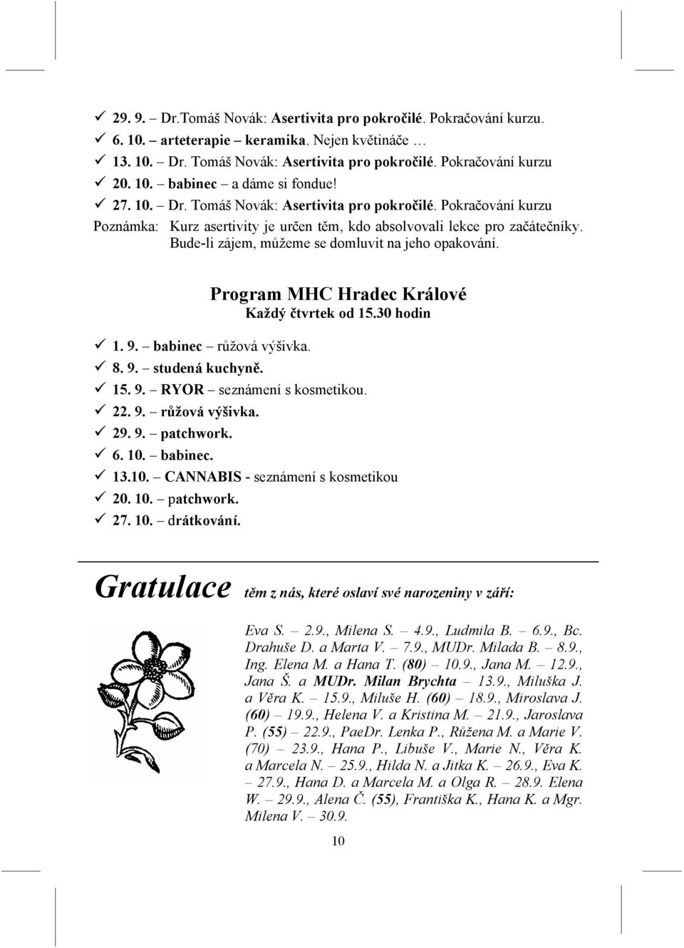 Program MHC Hradec Králové Každý čtvrtek od 15.30 hodin 1. 9. babinec růžová výšivka. 8. 9. studená kuchyně. 15. 9. RYOR seznámení s kosmetikou. 22. 9. růžová výšivka. 29. 9. patchwork. 6. 10.