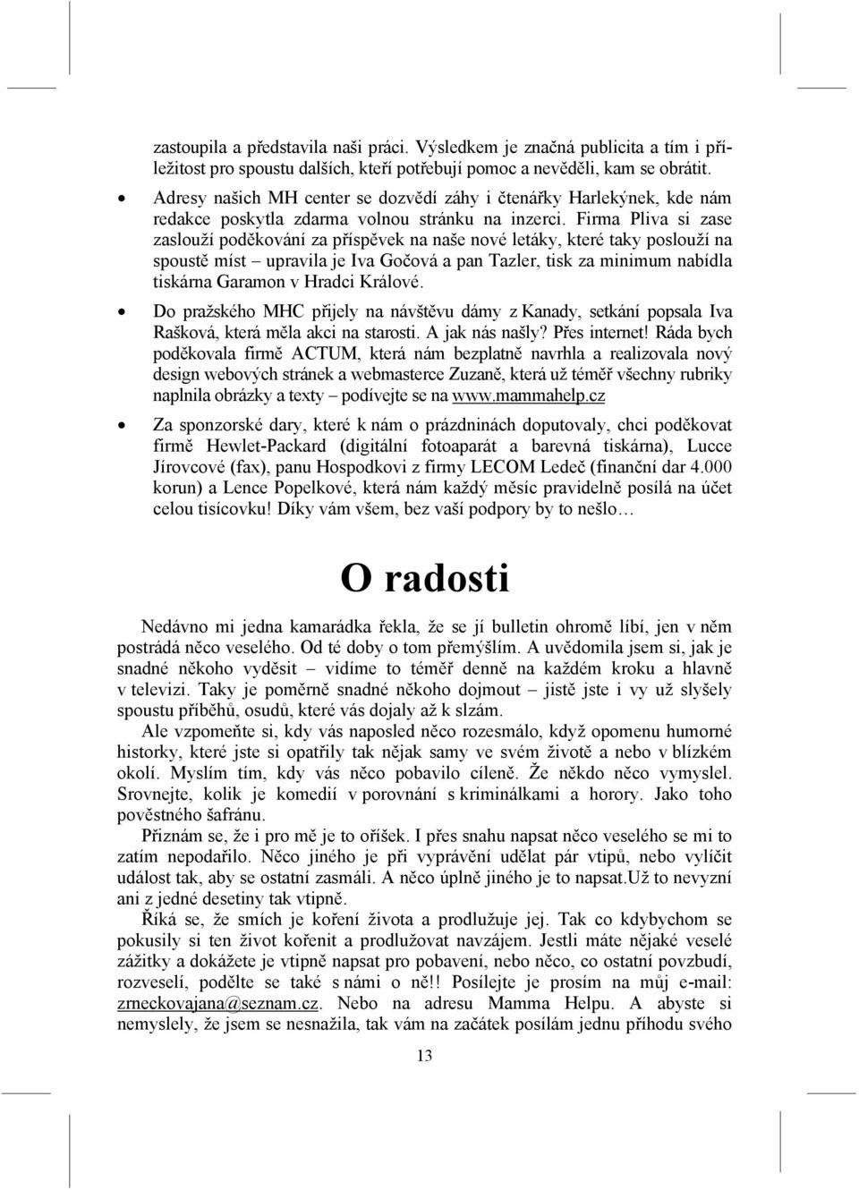 Firma Pliva si zase zaslouží poděkování za příspěvek na naše nové letáky, které taky poslouží na spoustě míst upravila je Iva Gočová a pan Tazler, tisk za minimum nabídla tiskárna Garamon v Hradci