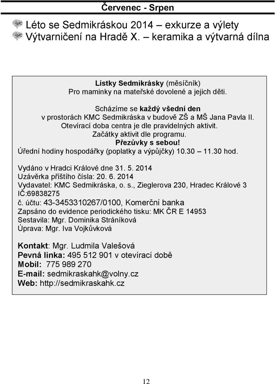 Úřední hodiny hospodářky (poplatky a výpůjčky) 10.30 11.30 hod. Vydáno v Hradci Králové dne 31. 5. 2014 Uzávěrka příštího čísla: 20. 6. 2014 Vydavatel: KMC Sedmikráska, o. s.