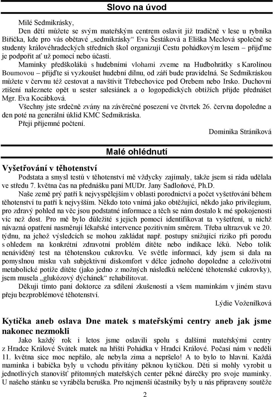 Maminky předškoláků s hudebními vlohami zveme na Hudbohrátky s Karolínou Boumovou přijďte si vyzkoušet hudební dílnu, od září bude pravidelná.