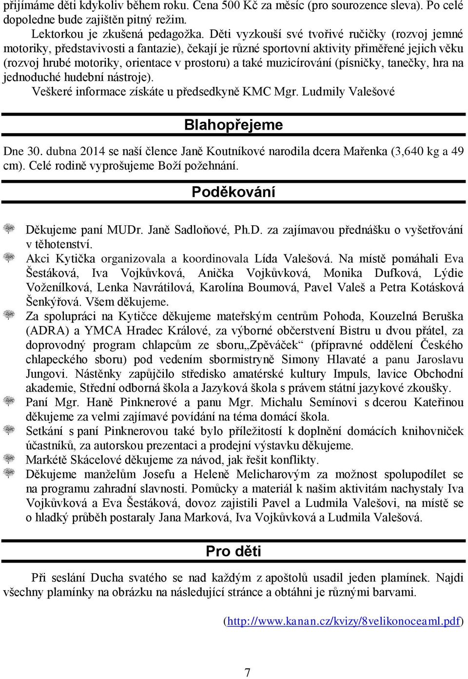 muzicírování (písničky, tanečky, hra na jednoduché hudební nástroje). Veškeré informace získáte u předsedkyně KMC Mgr. Ludmily Valešové Blahopřejeme Dne 30.