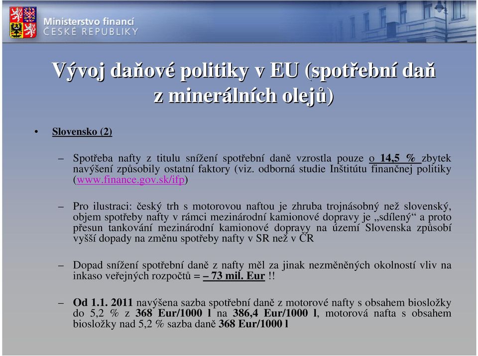 sk/ifp) Pro ilustraci: český trh s motorovou naftou je zhruba trojnásobný než slovenský, objem spotřeby nafty v rámci mezinárodní kamionové dopravy je sdílený a proto přesun tankování mezinárodní