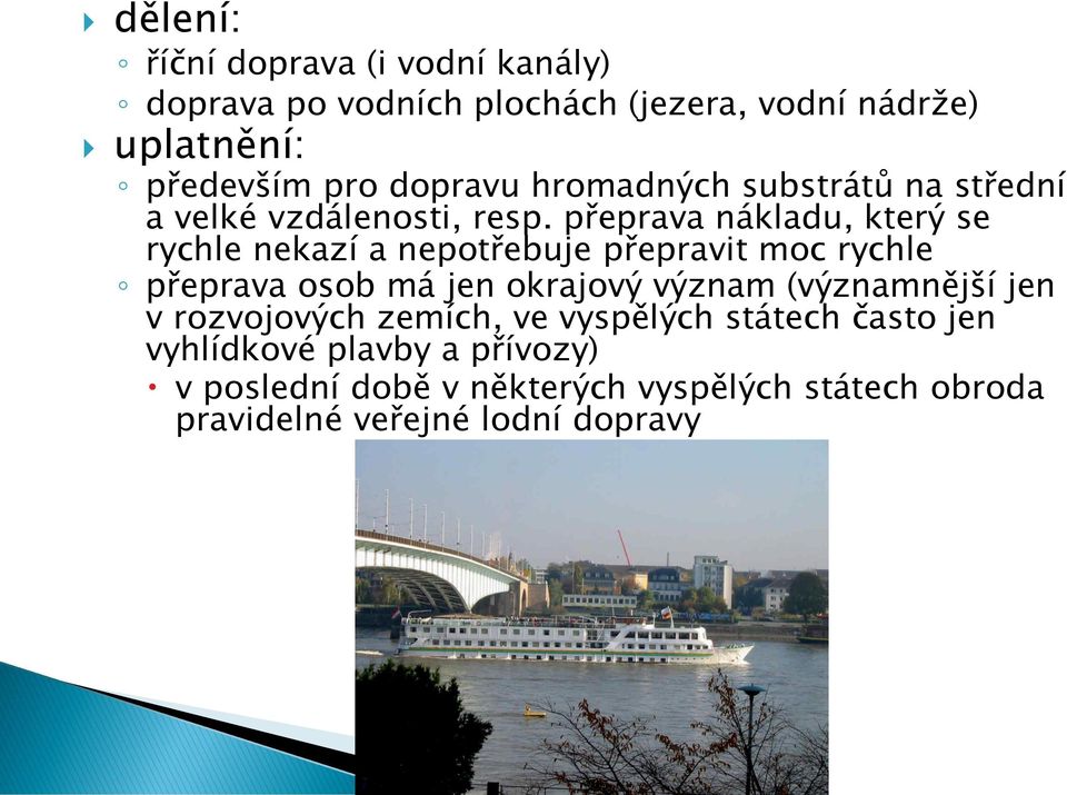 přeprava nákladu, který se rychle nekazí a nepotřebuje přepravit moc rychle přeprava osob má jen okrajový význam