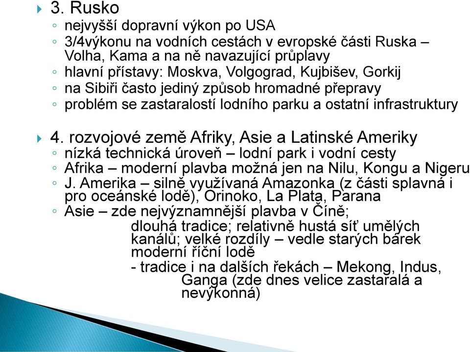 rozvojové země Afriky, Asie a Latinské Ameriky nízká technická úroveň lodní park i vodní cesty Afrika moderní plavba možná jen na Nilu, Kongu a Nigeru J.