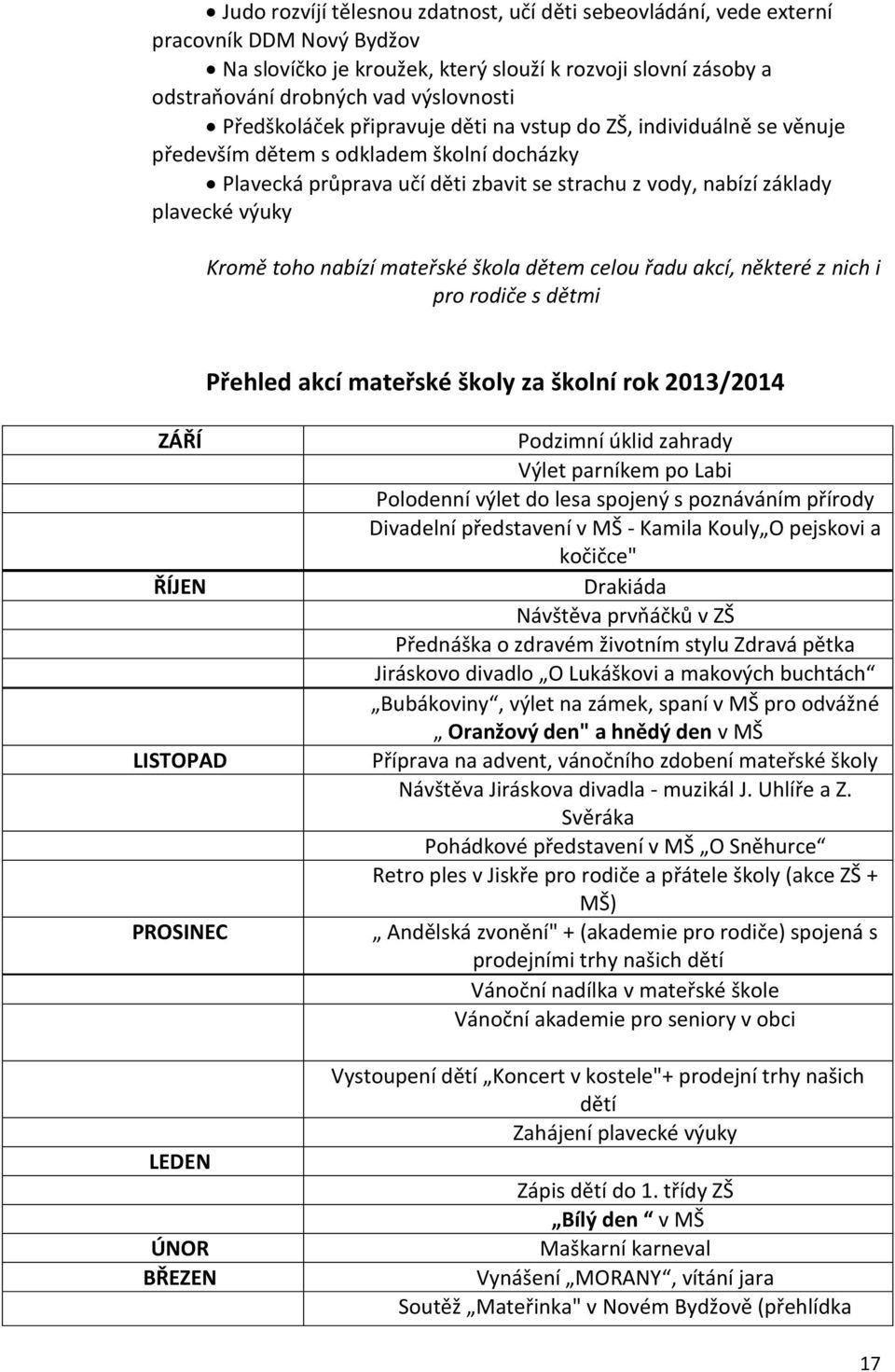 toho nabízí mateřské škola dětem celou řadu akcí, některé z nich i pro rodiče s dětmi Přehled akcí mateřské školy za školní rok 2013/2014 ZÁŘÍ ŘÍJEN LISTOPAD PROSINEC LEDEN ÚNOR BŘEZEN Podzimní úklid