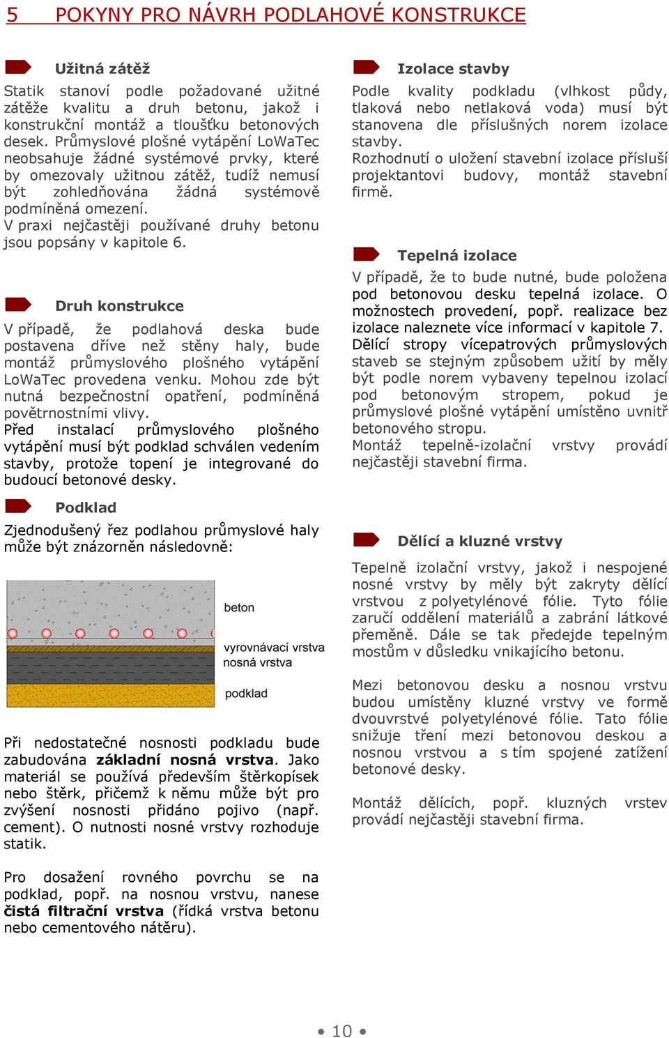 V praxi nejčastěji používané druhy betonu jsou popsány v kapitole 6.