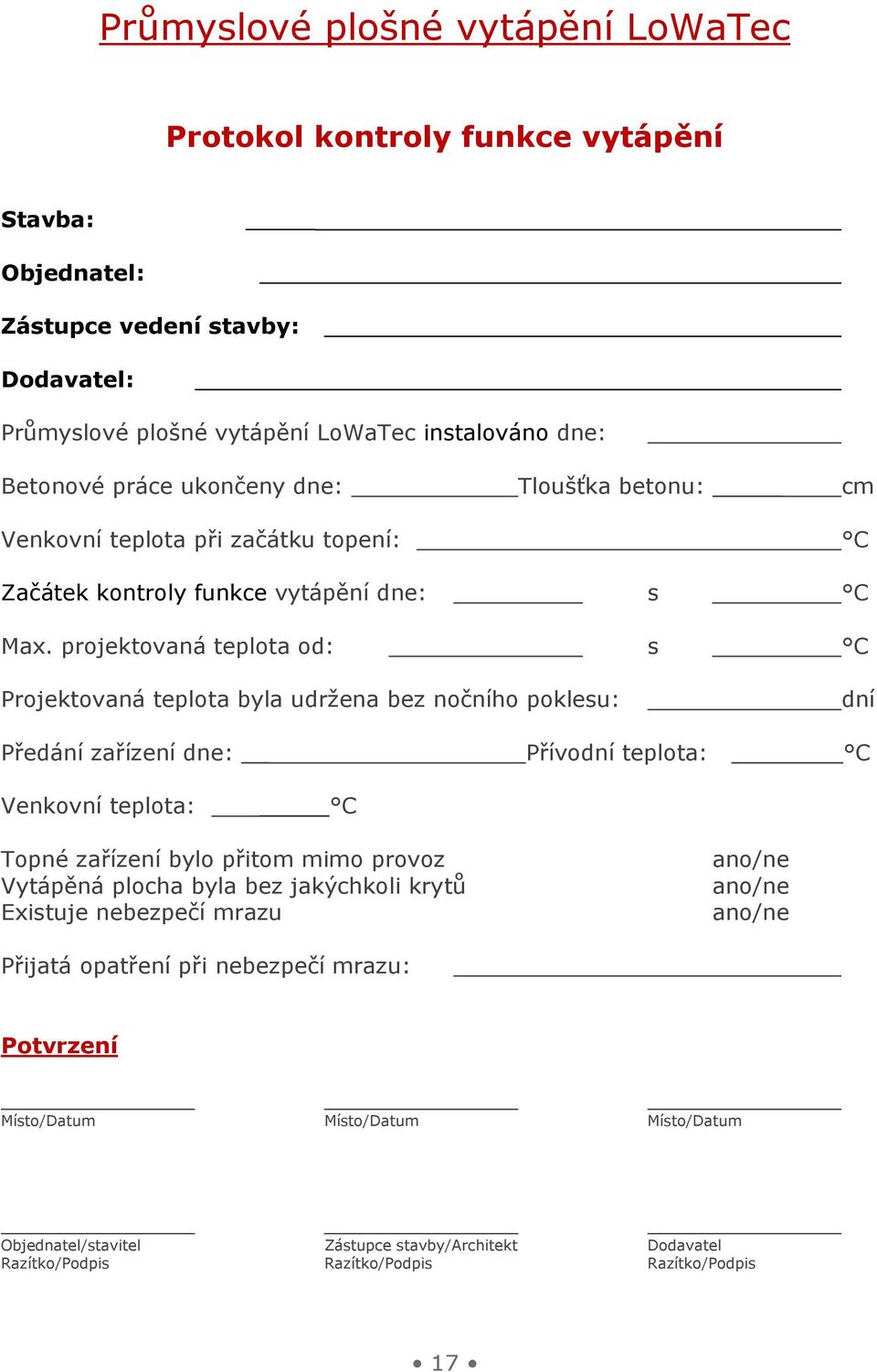 projektovaná teplota od: s C Projektovaná teplota byla udržena bez nočního poklesu: dní Předání zařízení dne: Přívodní teplota: C Venkovní teplota: C Topné zařízení bylo přitom mimo provoz