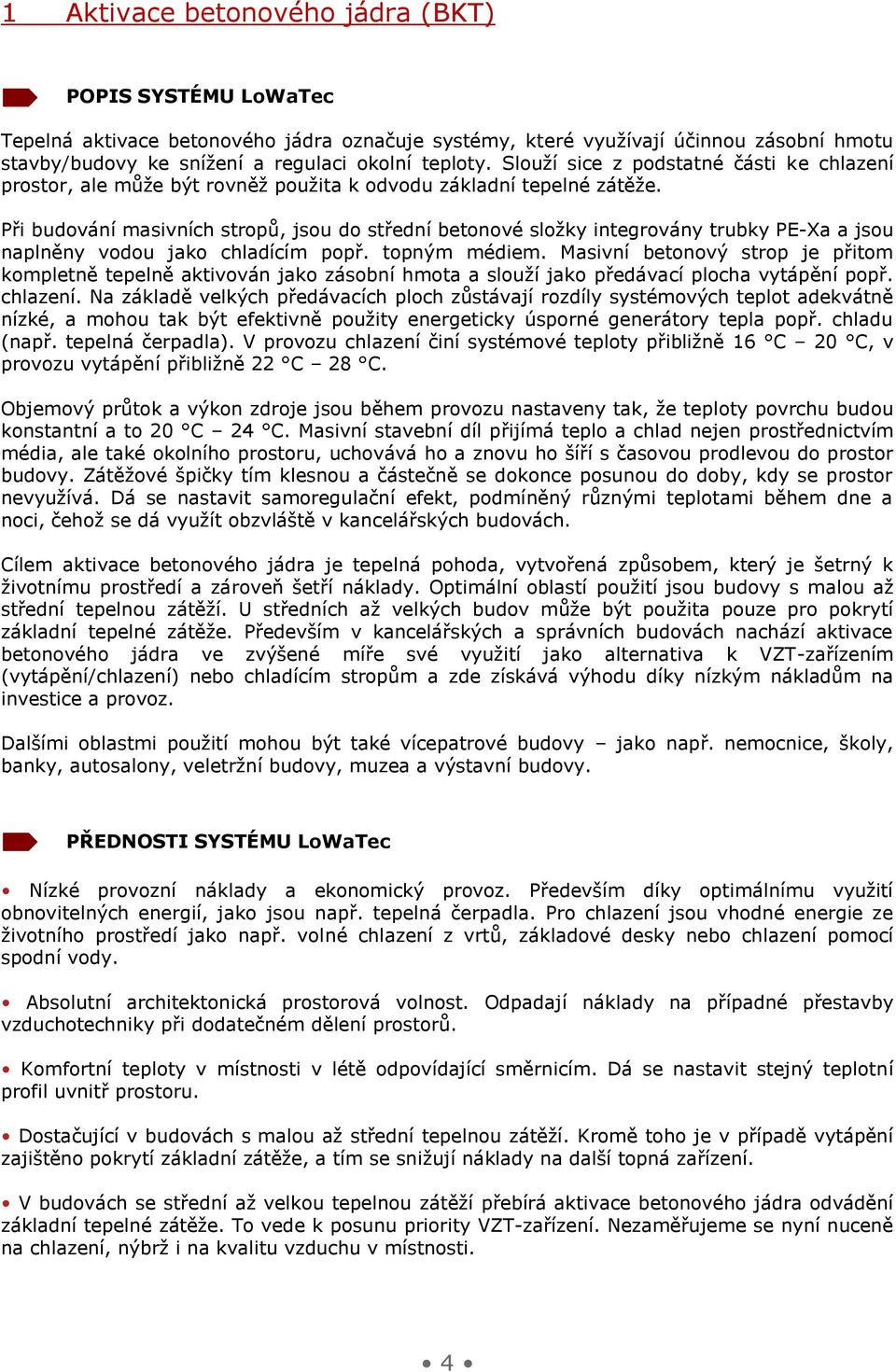 Při budování masivních stropů, jsou do střední betonové složky integrovány trubky PE-Xa a jsou naplněny vodou jako chladícím popř. topným médiem.