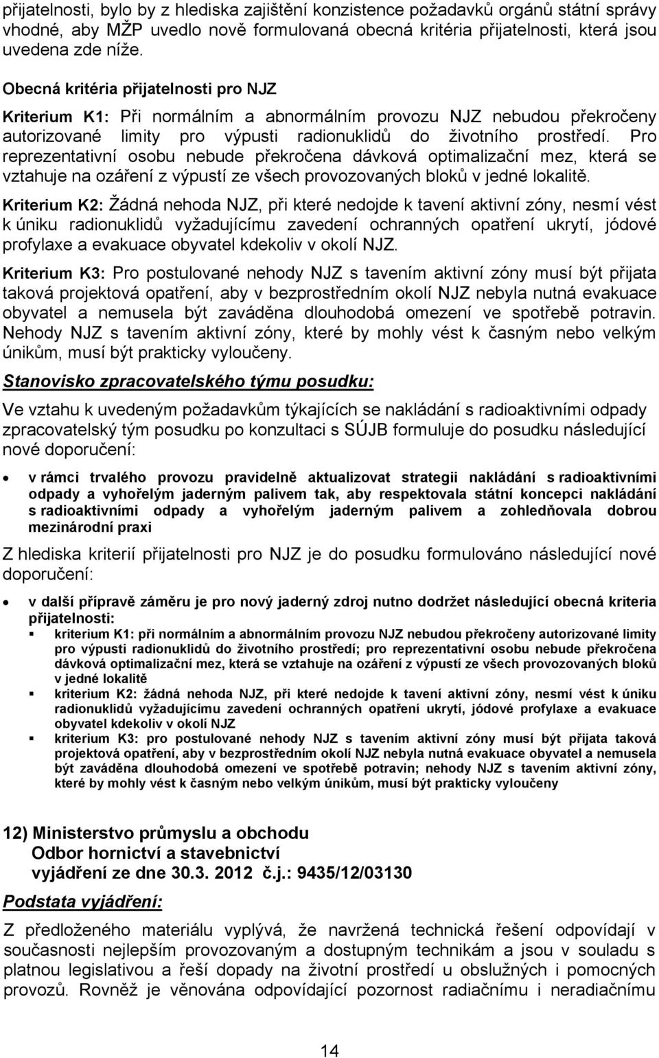 Pro reprezentativní osobu nebude překročena dávková optimalizační mez, která se vztahuje na ozáření z výpustí ze všech provozovaných bloků v jedné lokalitě.