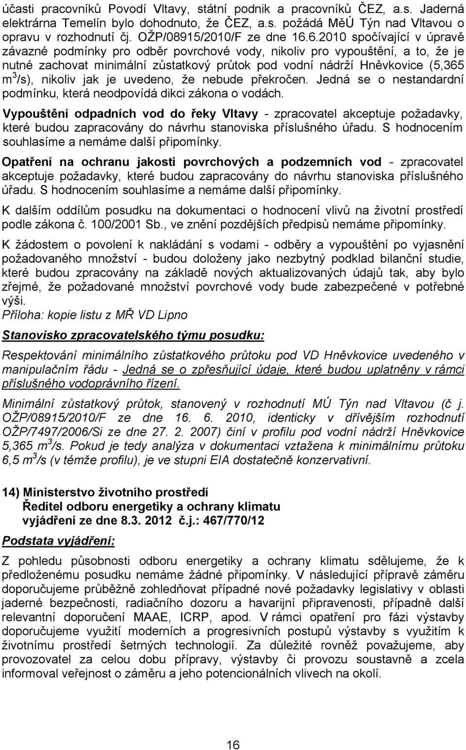 6.2010 spočívající v úpravě závazné podmínky pro odběr povrchové vody, nikoliv pro vypouštění, a to, že je nutné zachovat minimální zůstatkový průtok pod vodní nádrží Hněvkovice (5,365 m 3 /s),