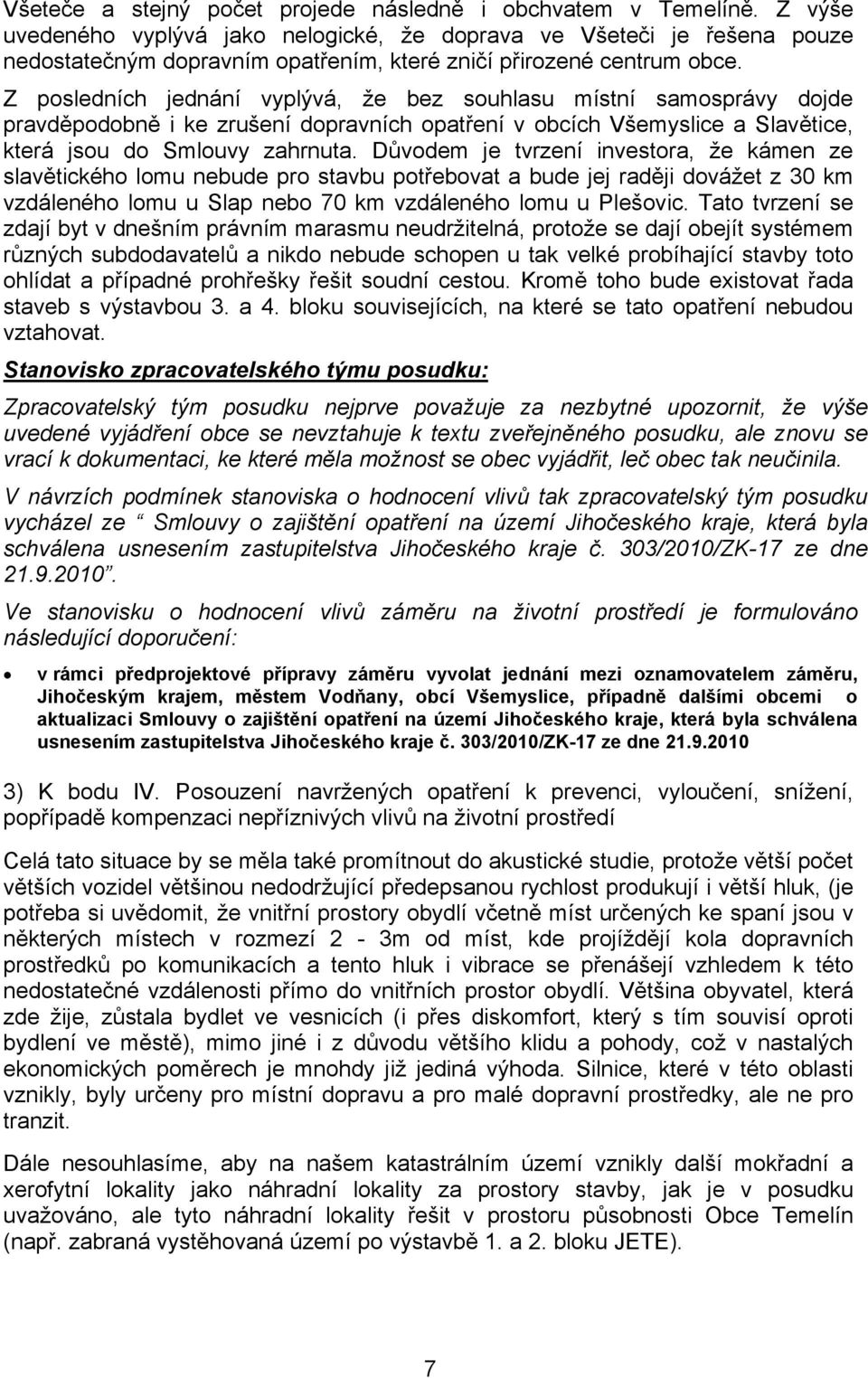 Z posledních jednání vyplývá, že bez souhlasu místní samosprávy dojde pravděpodobně i ke zrušení dopravních opatření v obcích Všemyslice a Slavětice, která jsou do Smlouvy zahrnuta.