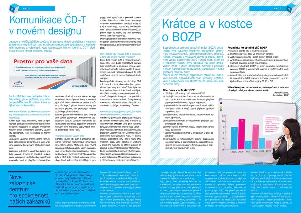 Prostor pro vaše data Chybí vám prostor a kvalitní technologie pro uložení dat? Máte zájem o outsourcing služeb datového centra?