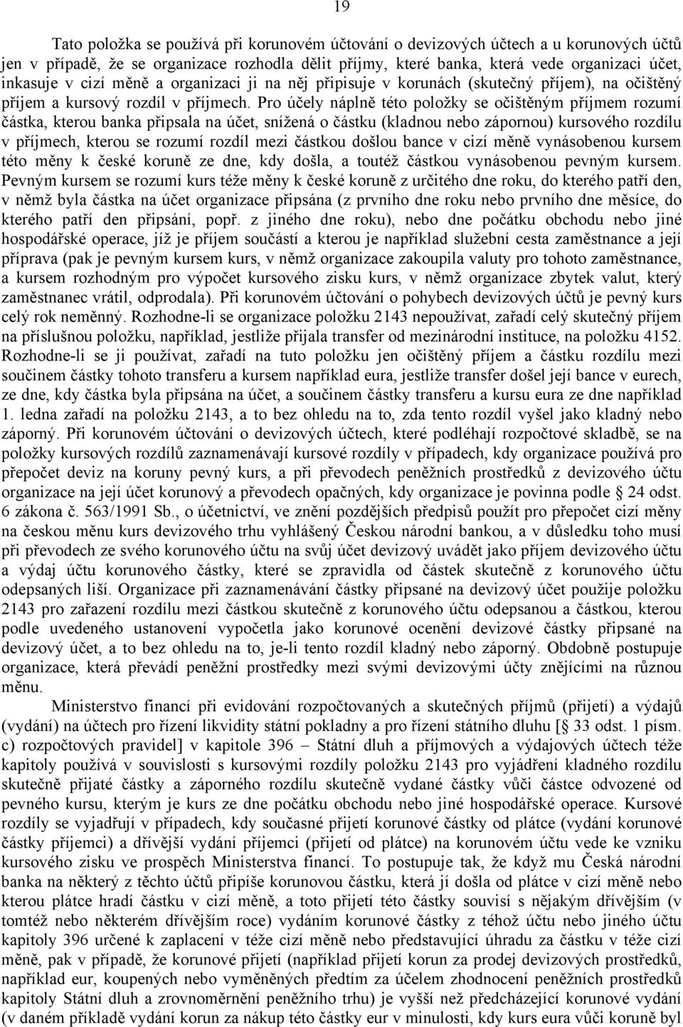 Pro účely náplně této položky se očištěným příjmem rozumí částka, kterou banka připsala na účet, snížená o částku (kladnou nebo zápornou) kursového rozdílu v příjmech, kterou se rozumí rozdíl mezi