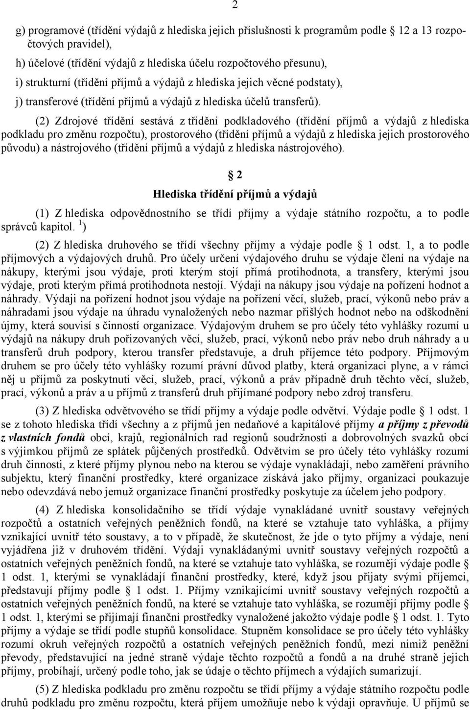 (2) Zdrojové třídění sestává z třídění podkladového (třídění příjmů a výdajů z hlediska podkladu pro změnu rozpočtu), prostorového (třídění příjmů a výdajů z hlediska jejich prostorového původu) a