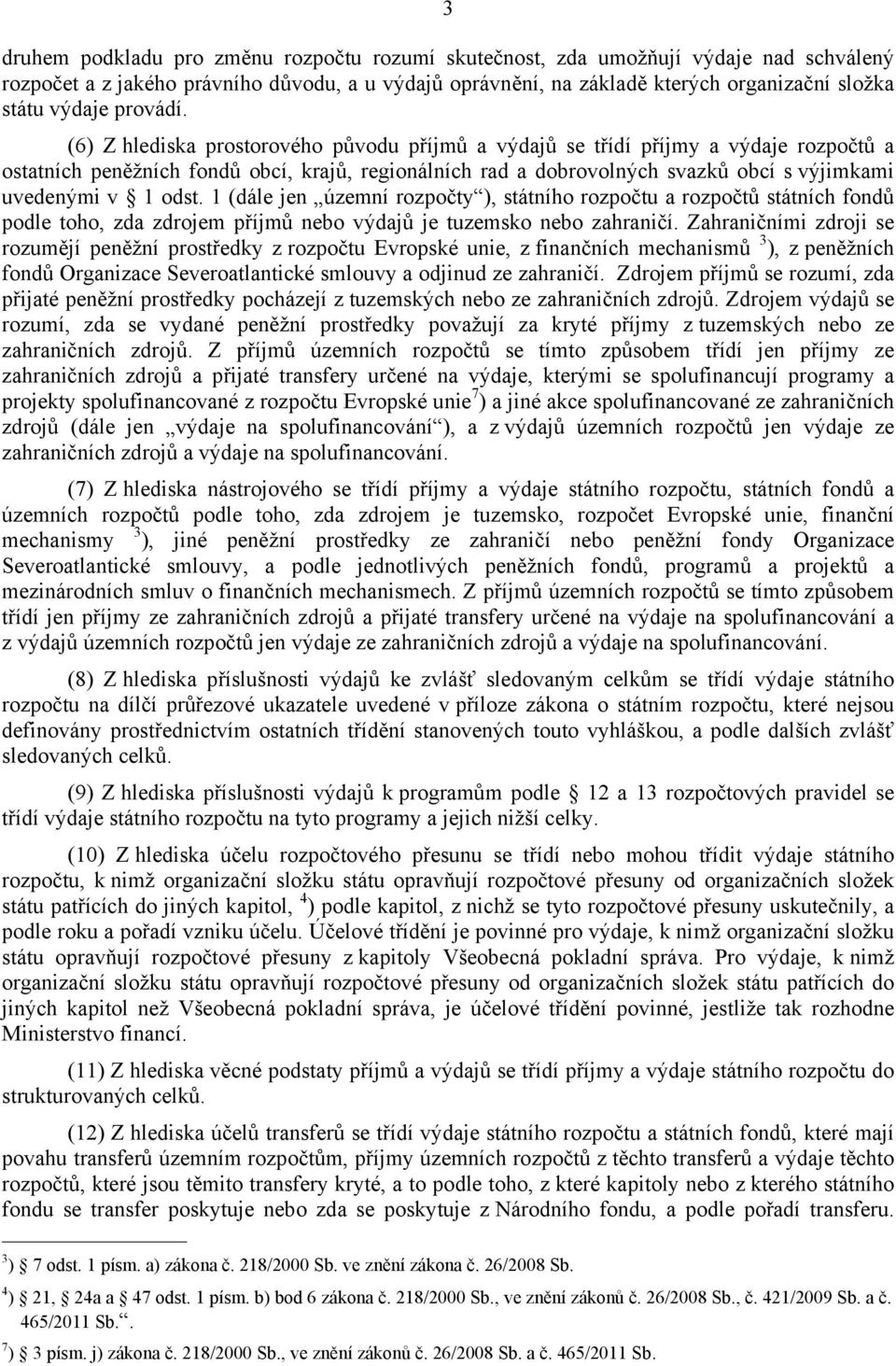 (6) Z hlediska prostorového původu příjmů a výdajů se třídí příjmy a výdaje rozpočtů a ostatních peněžních fondů obcí, krajů, regionálních rad a dobrovolných svazků obcí s výjimkami uvedenými v 1