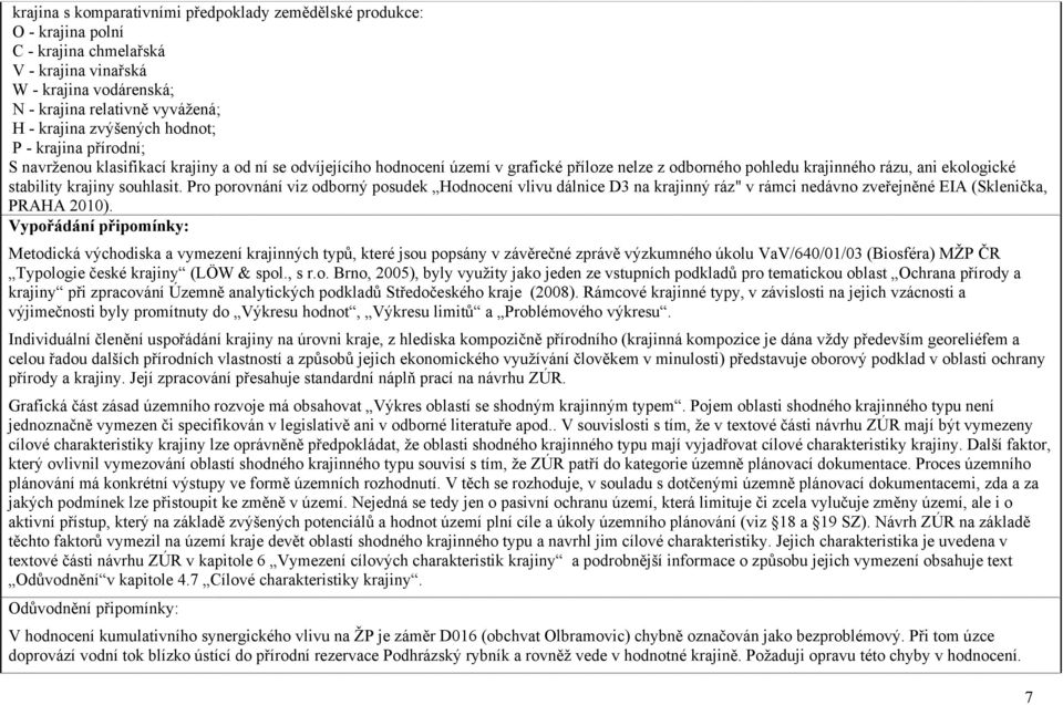 souhlasit. Pro porovnání viz odborný posudek Hodnocení vlivu dálnice D3 na krajinný ráz" v rámci nedávno zveřejněné EIA (Sklenička, PRAHA 2010).