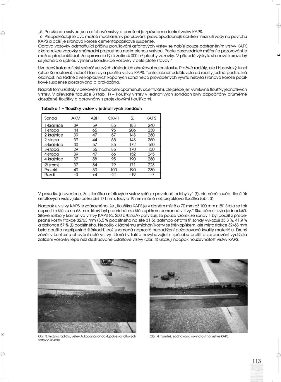 Oprava vozovky odstraňující příčinu porušování asfaltových vrstev se nabízí pouze odstraněním vrstvy APS z konstrukce vozovky s náhradní propustnou nestmelenou vrstvou.